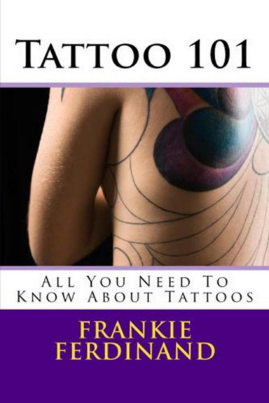 Tattoo 101 - All You Need To Know About Tattoos
