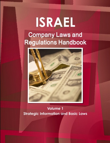 Israel Company Laws and Regulations Handbook Volume 1 Strategic Information and Basic Laws