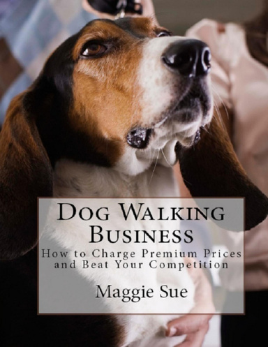 Dog Walking Business: How to Charge Premium Prices and Beat Your Competition