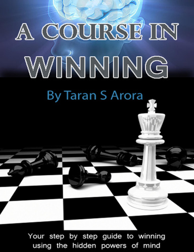 A Course in Winning : Your step by step guide to winning using the hidden powers of mind