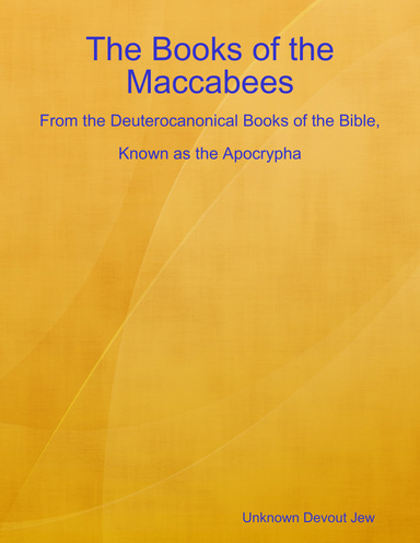 The Books of the Maccabees: From the Deuterocanonical Books of the Bible, Known as the Apocrypha