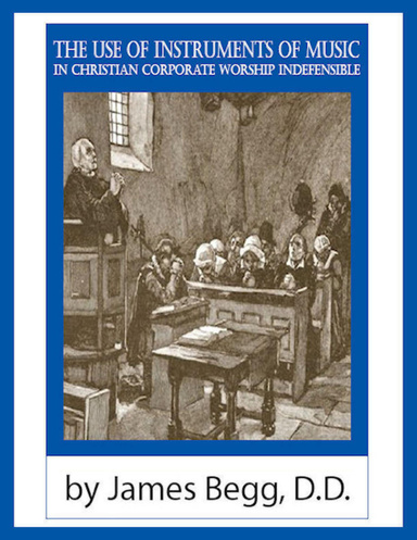 The Use of Instruments of Music in Christian Corporate Worship Indefensible