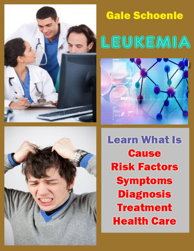 Leukemia: Learn What Is Cause, Risk Factors, Symptoms, Diagnosis, Treatment, Health Care