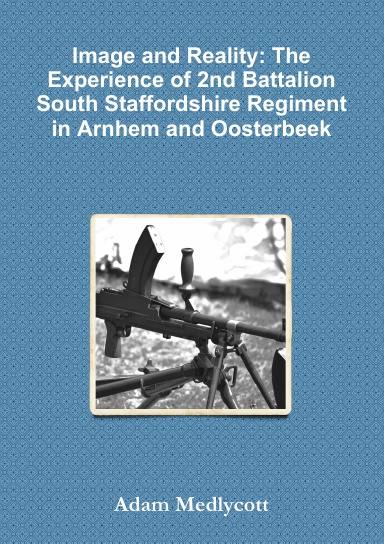 Image and Reality: The Experience of 2nd Battalion South Staffordshire ...