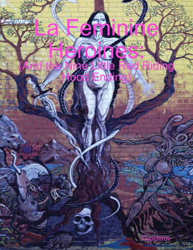 La Feminine Heroines: (And the Nine Little Red Riding Hood Endings)