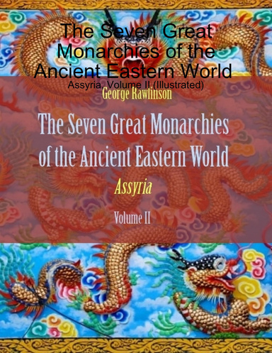 The Seven Great Monarchies of the Ancient Eastern World : Assyria, Volume II (Illustrated)