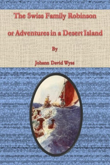 The Swiss Family Robinson; or Adventures in a Desert Island