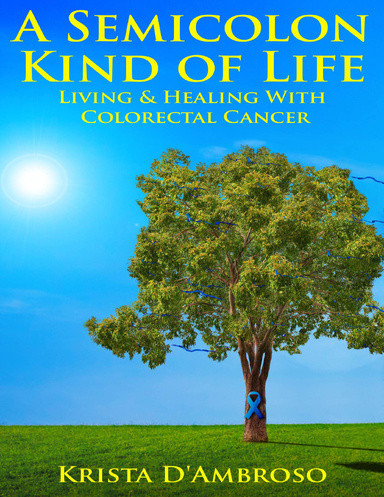 A Semicolon Kind of Life; Living & Healing with Colorectal Cancer