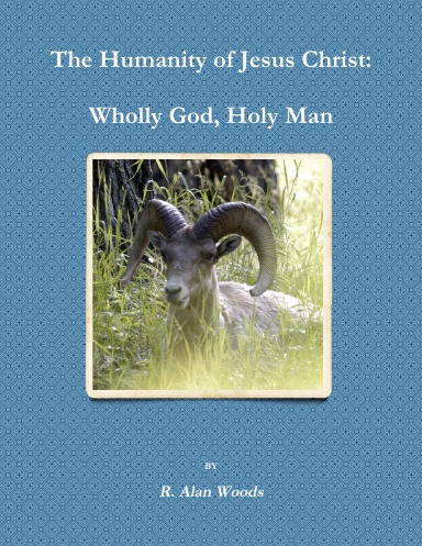 The Humanity of Jesus Christ: Wholly God, Holy Man