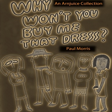Why Won't You Buy Me That Dress?: An Arnjuice Collection