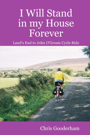 I Will Stand in my House Forever - Lands End to John O'Groats Cycle Ride