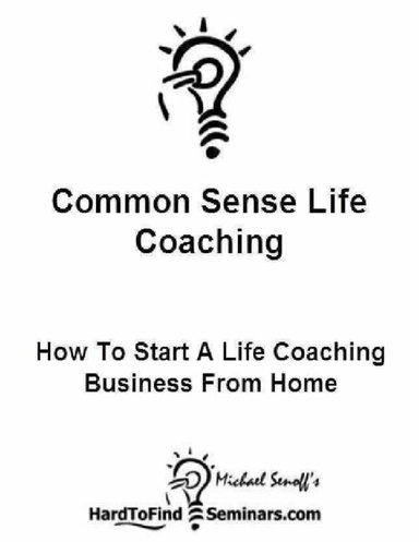 Common Sense Life Coaching: How to Start a Life Coaching Business from Home