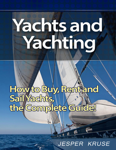 Yachts and Yachting: How to Buy, Rent and Sail Yachts, the Complete Guide!