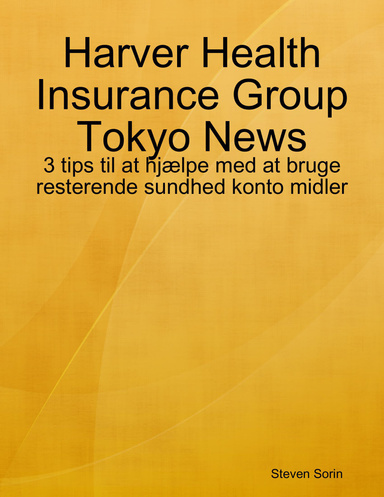 Harver Health Insurance Group Tokyo News: 3 tips til at hjælpe med at bruge resterende sundhed konto midler