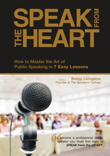 Speak from the Heart: How to Master the Art of Public Speaking in 7 Easy Lessons