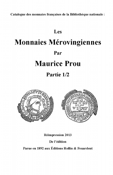 Catalogue des monnaies françaises de la Bibliothèque nationale : les monnaies mérovingiennes - Partie 1/2