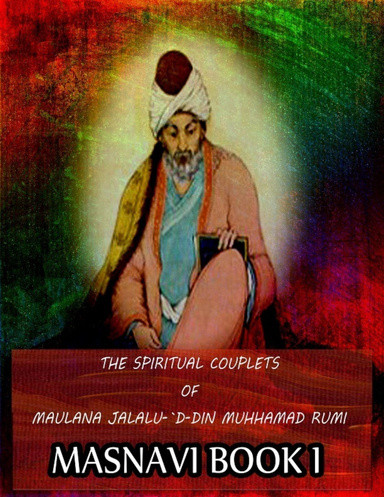 The Spiritual Couplets Of Maulana Jalalu-'D-Dln Muhammad Rumi Book I