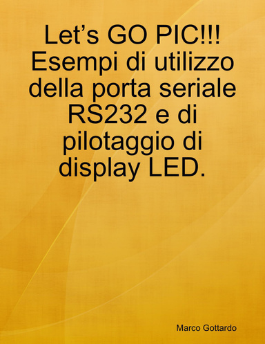 Let’s GO PIC!!! Esempi di utilizzo della porta seriale RS232 e di pilotaggio di display LED.