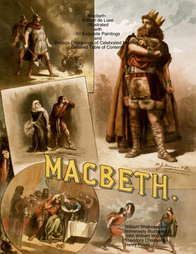 Macbeth: Edition de Luxe (Illustrated with 60 Exquisite Paintings and Vintage Engravings of Celebrated Masters). Detailed Table of Contents