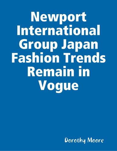 Newport International Group Japan Fashion Trends Remain in Vogue