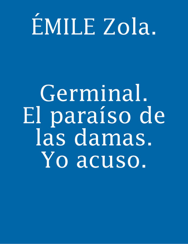 ÉMILE Zola. Germinal. El paraíso de las damas. Yo acuso.