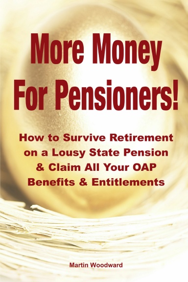 More Money  For Pensioners!: How to Survive Retirement on a Lousy State Pension and Claim All Your OAP Benefits & Entitlements