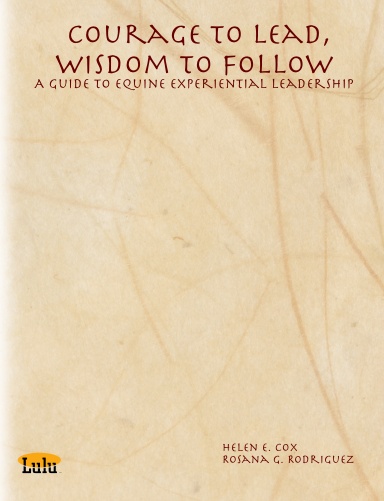 Courage to Lead, Wisdom to Follow: A Guide to Equine Experiential Leadership