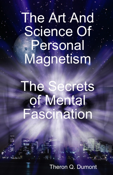 The Art And Science Of Personal Magnetism The Secrets of Mental Fascination