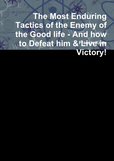The Most Enduring Tactics of the Enemy of the Good life - And how to Defeat him & Live in Victory!