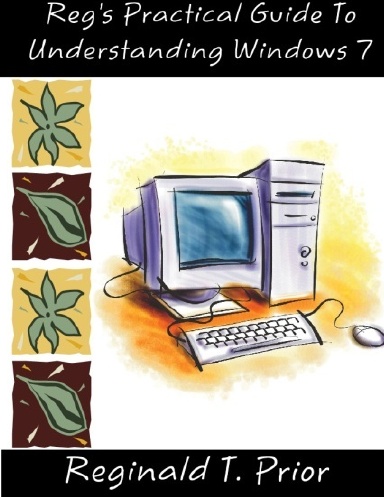 Reg's Practical Guide To Understanding Windows 7