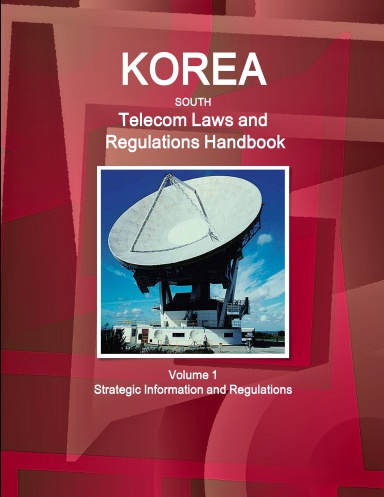 Korea South Telecom Laws and Regulations Handbook Volume 1 Strategic Information and Regulations
