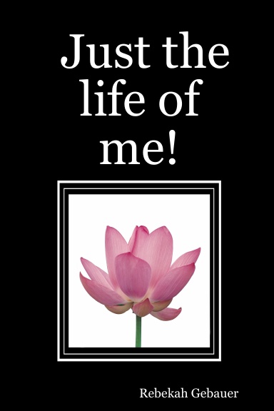 Just the life of me!