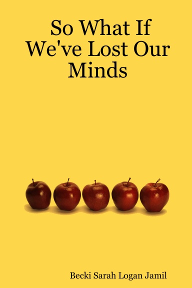 So What If We've Lost Our Minds