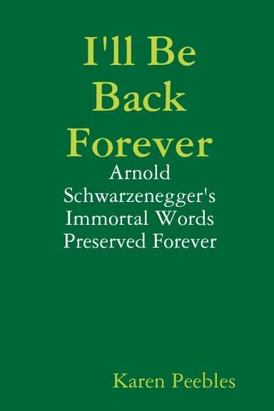 I'll Be Back Forever - Arnold Schwarzenegger's Immortal Words Preserved Forever