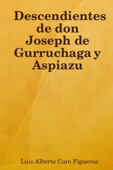 Descendientes de don Joseph de Gurruchaga y Aspiazu