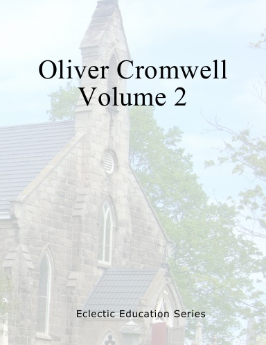 Oliver Cromwells Letters and Speeches Volume 2