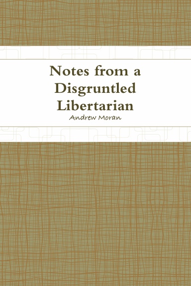 Notes from a Disgruntled Libertarian