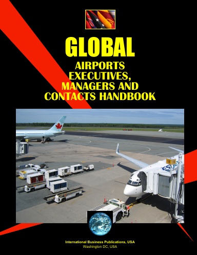 Global Airports Executives, Managers and Contacts Handbook VOLUME 1 A-F