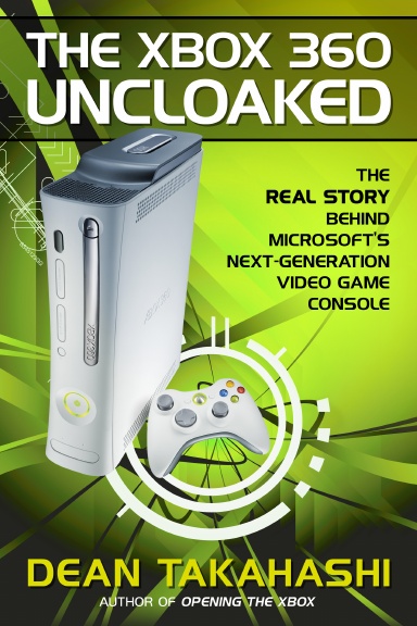 The Xbox 360 Uncloaked: The Real Story Behind Microsoft's Next-Generation Video Game Console