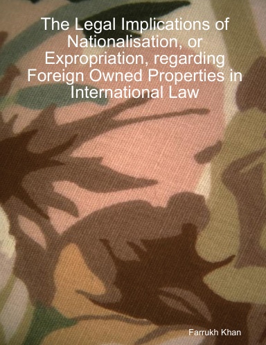 The Legal Implications of Nationalisation, or Expropriation, regarding Foreign Owned Properties in International Law
