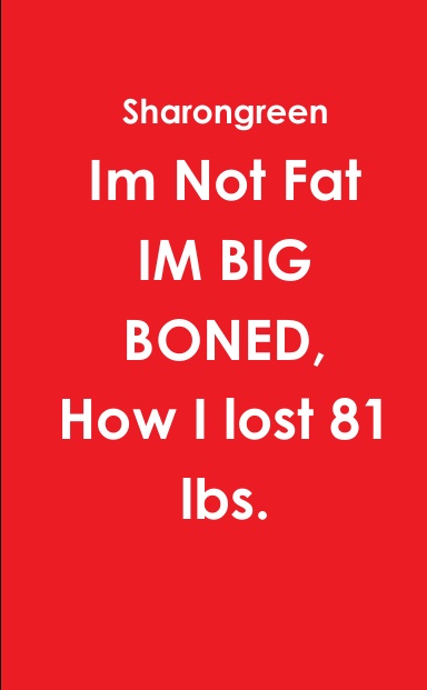 Im Not Fat  IM BIG BONED, How I lost 81 lbs.