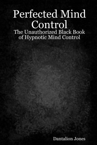 Perfected Mind Control - The Unauthorized Black Book of Hypnotic Mind Control