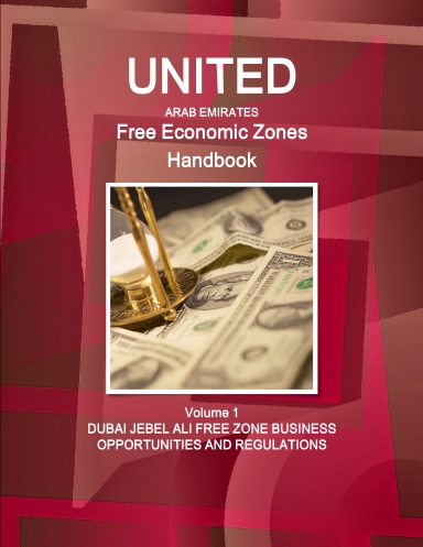 UAE Free Economic Zones Handbook Volume 1 DUBAI JEBEL ALI FREE ZONE BUSINESS OPPORTUNITIES AND REGULATIONS