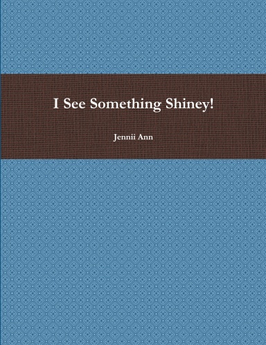 I See Something Shiney!!
