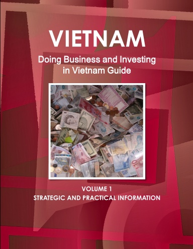 Doing Business and Investing in Vietnam Guide Volume 1 Strategic and Practical Information