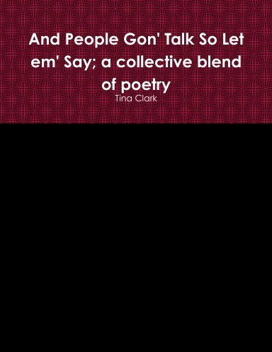 And People Gon' Talk So Let em' Say; a collective blend of poetry