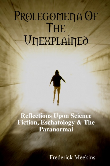 Prolegomena Of The Unexplained: Reflections Upon Science Fiction, Eschatology & The Paranormal