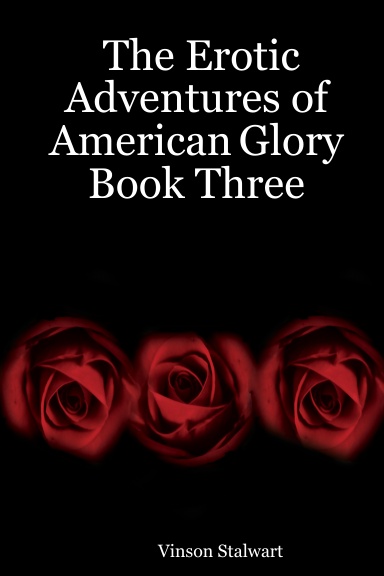 The Erotic Adventures of American Glory  Book Three