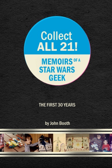 Collect All 21! Memoirs of a Star Wars Geek - The First 30 Years