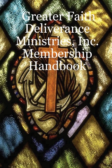 Greater Faith Deliverance Ministries, Inc. Membership Handbook